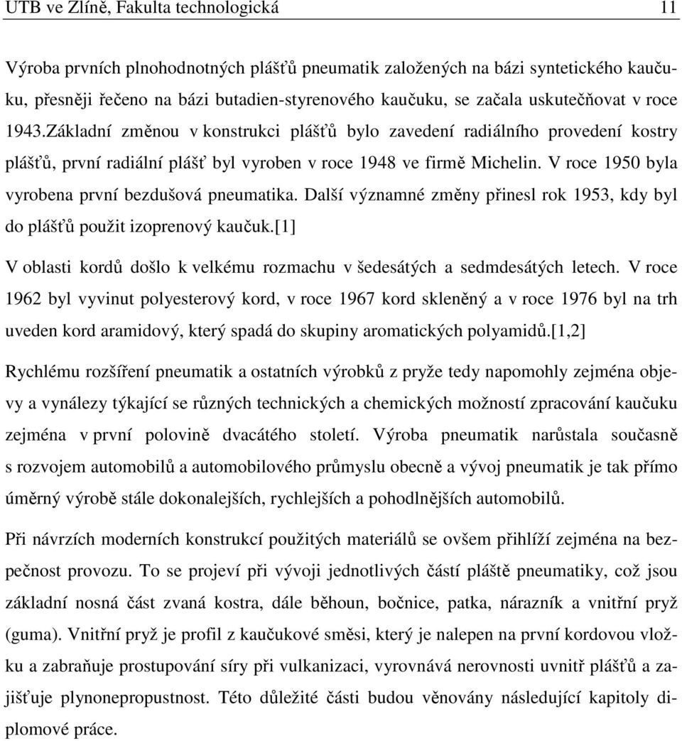 V roce 1950 byla vyrobena první bezdušová pneumatika. Další významné změny přinesl rok 1953, kdy byl do plášťů použit izoprenový kaučuk.