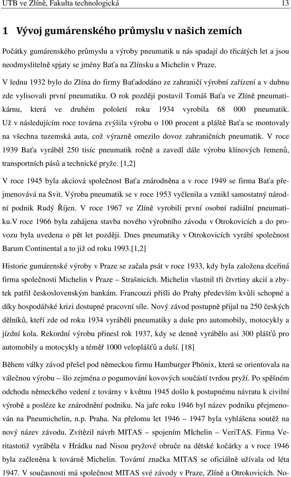 O rok později postavil Tomáš Baťa ve Zlíně pneumatikárnu, která ve druhém pololetí roku 1934 vyrobila 68 000 pneumatik.