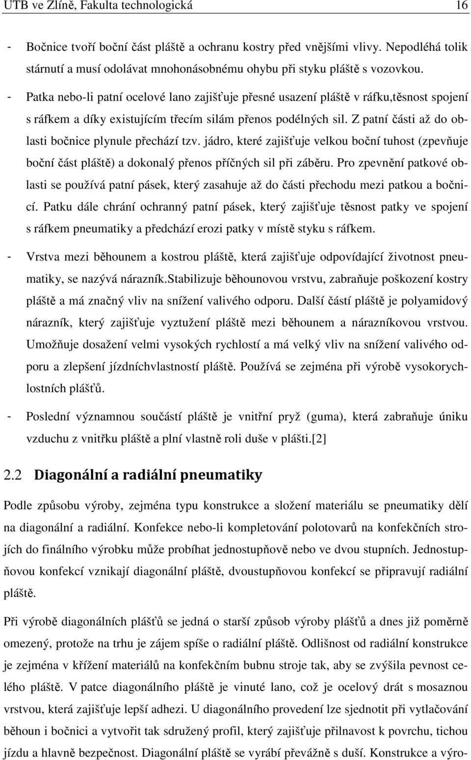 - Patka nebo-li patní ocelové lano zajišťuje přesné usazení pláště v ráfku,těsnost spojení s ráfkem a díky existujícím třecím silám přenos podélných sil.