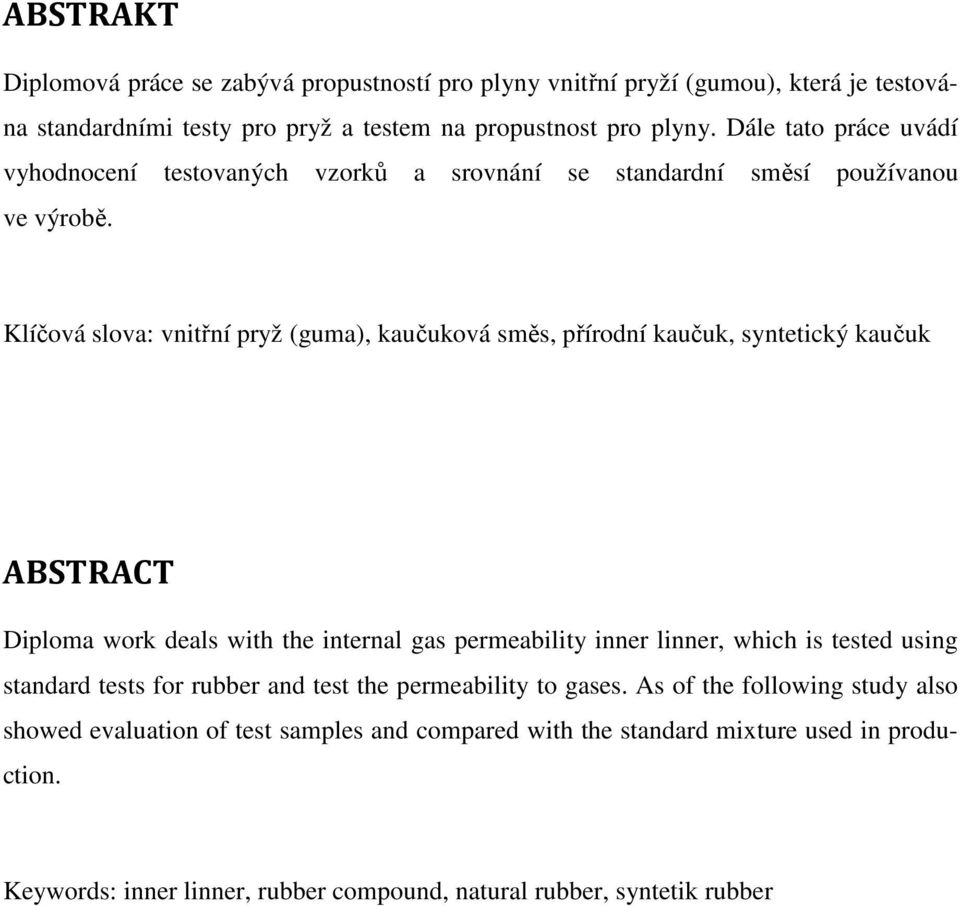 Klíčová slova: vnitřní pryž (guma), kaučuková směs, přírodní kaučuk, syntetický kaučuk ABSTRACT Diploma work deals with the internal gas permeability inner linner, which is