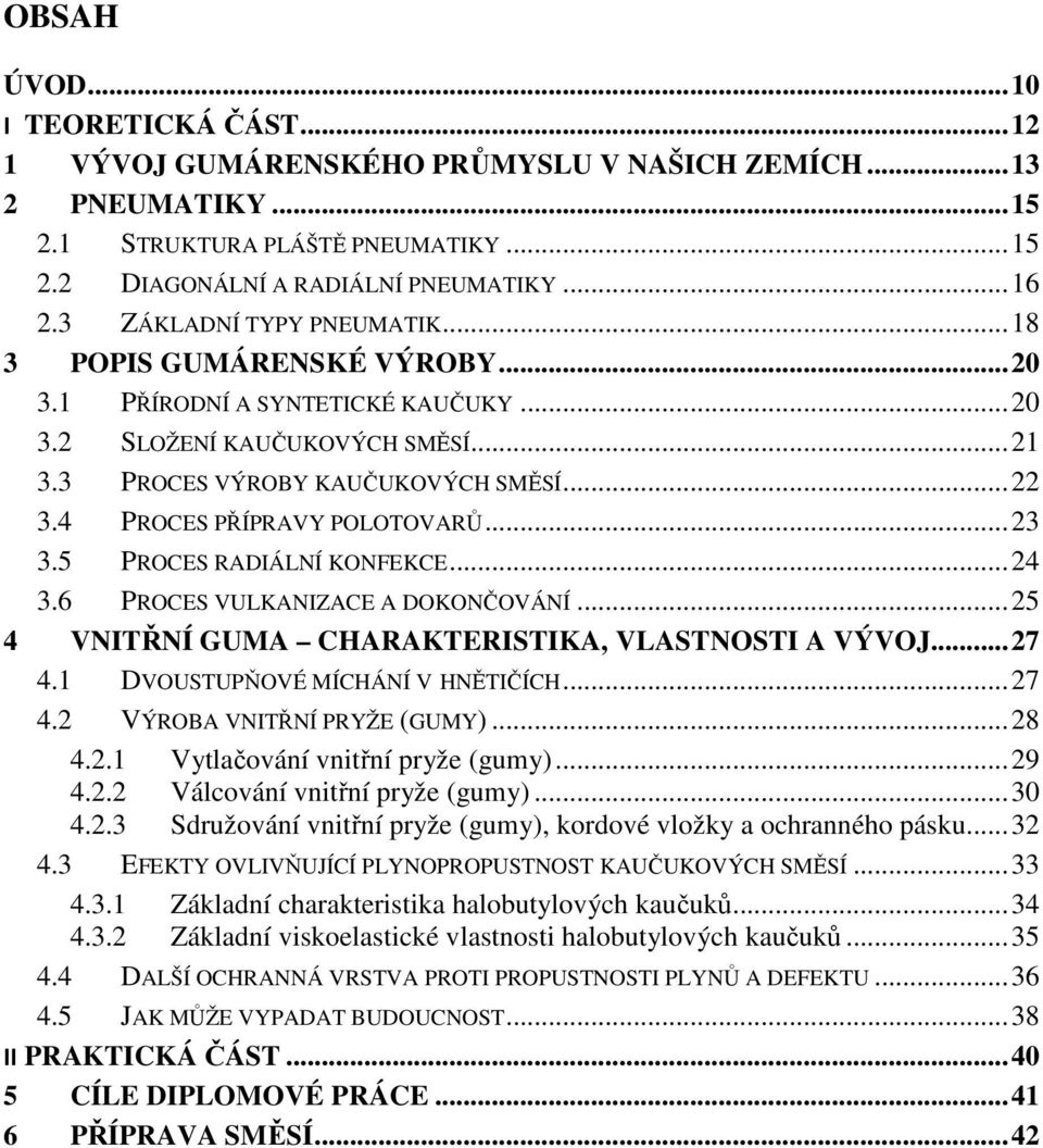 4 PROCES PŘÍPRAVY POLOTOVARŮ... 23 3.5 PROCES RADIÁLNÍ KONFEKCE... 24 3.6 PROCES VULKANIZACE A DOKONČOVÁNÍ... 25 4 VNITŘNÍ GUMA CHARAKTERISTIKA, VLASTNOSTI A VÝVOJ... 27 4.