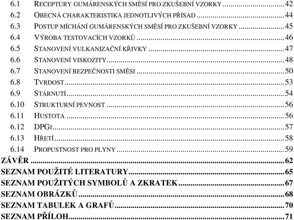 6 STANOVENÍ VISKOZITY... 48 6.7 STANOVENÍ BEZPEČNOSTI SMĚSI... 50 6.8 TVRDOST... 53 6.9 STÁRNUTÍ... 54 6.10 STRUKTURNÍ PEVNOST... 56 6.11 HUSTOTA... 56 6.12 DPGI.