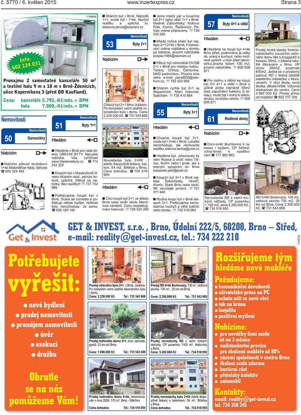 Financování máme zajištěné z domku po babičce, prosím nabídněte pospec1984@seznam.cz Pěkný byt minimálně OV/DB 2+1 v Brně pro mladou rodinu. Tuřany, Chrlice, Černovice. MHD podmínkou.