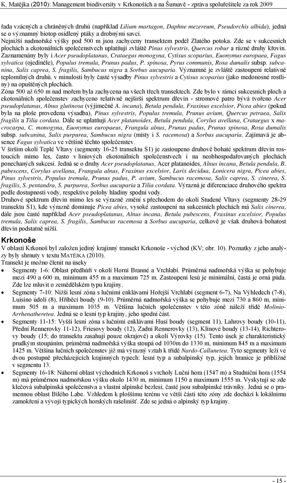 Zde se v sukcesních plochách a ekotonálních společenstvech uplatňují zvláště Pinus sylvestris, Quercus robur a různé druhy křovin.