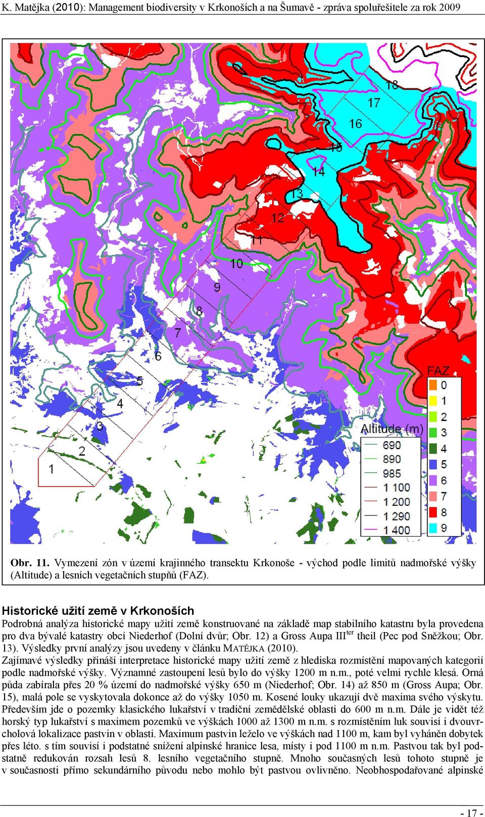 12) a Gross Aupa III ter theil (Pec pod Sněžkou; Obr. 13). Výsledky první analýzy jsou uvedeny v článku MATĚJKA (2010).