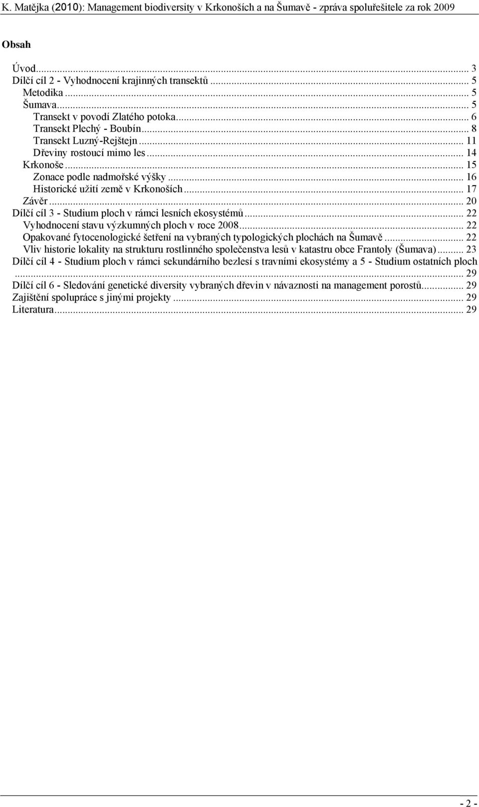 .. 22 Vyhodnocení stavu výzkumných ploch v roce 2008... 22 Opakované fytocenologické šetření na vybraných typologických plochách na Šumavě.