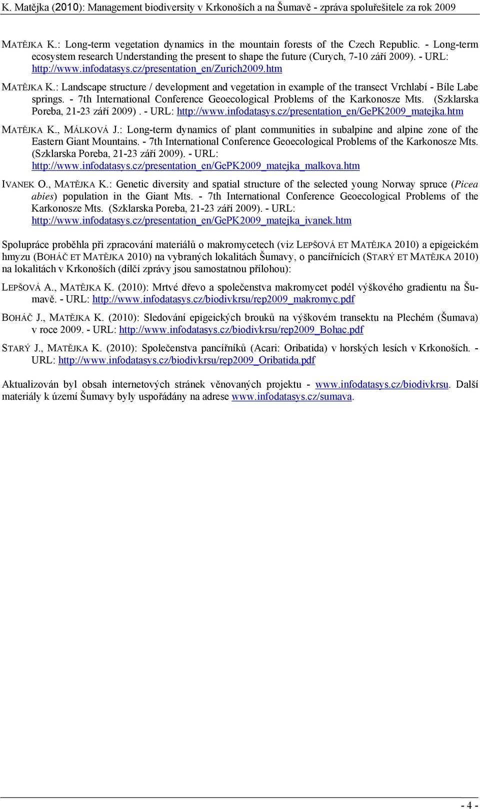 - 7th International Conference Geoecological Problems of the Karkonosze Mts. (Szklarska Poreba, 21-23 září 2009). - URL: http://www.infodatasys.cz/presentation_en/gepk2009_matejka.htm MATĚJKA K.