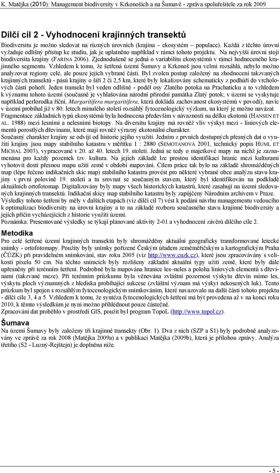 Zjednodušeně se jedná o variabilitu ekosystémů v rámci hodnoceného krajinného segmentu.