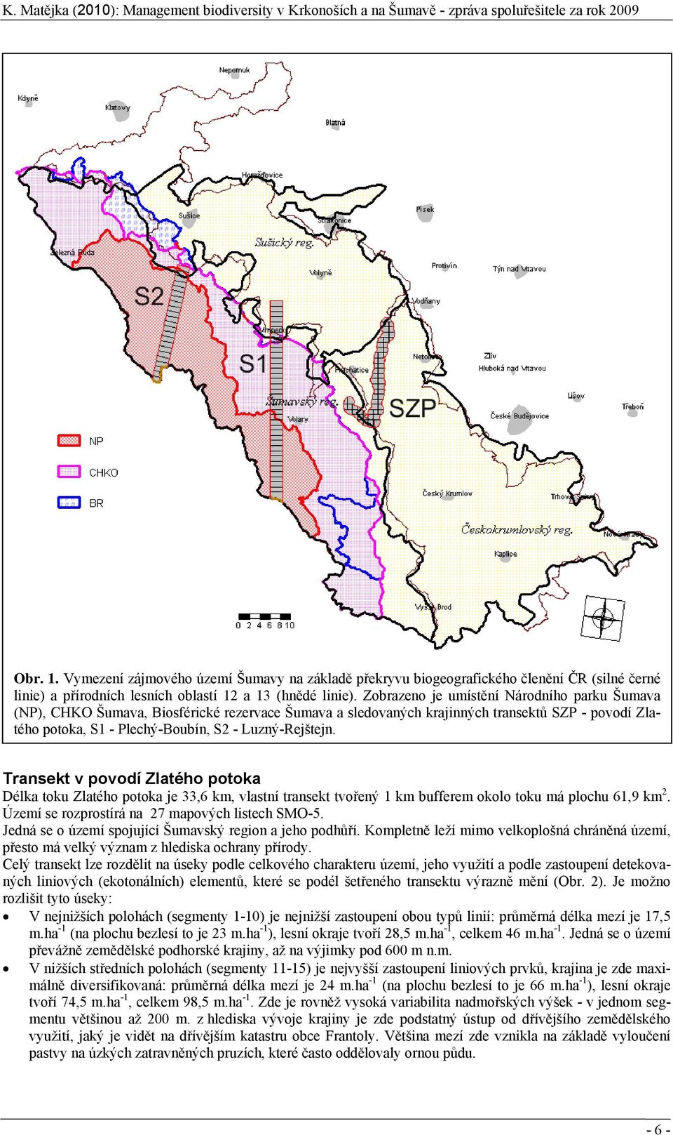 Transekt v povodí Zlatého potoka Délka toku Zlatého potoka je 33,6 km, vlastní transekt tvořený 1 km bufferem okolo toku má plochu 61,9 km 2. Území se rozprostírá na 27 mapových listech SMO-5.