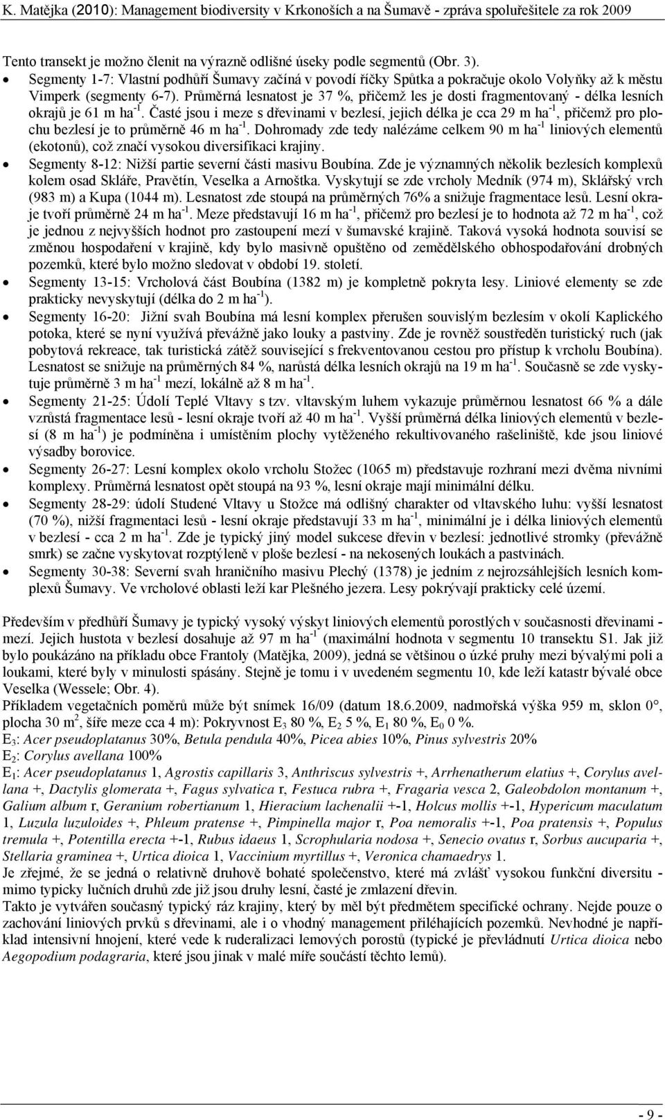 Průměrná lesnatost je 37 %, přičemž les je dosti fragmentovaný - délka lesních okrajů je 61 m ha -1.