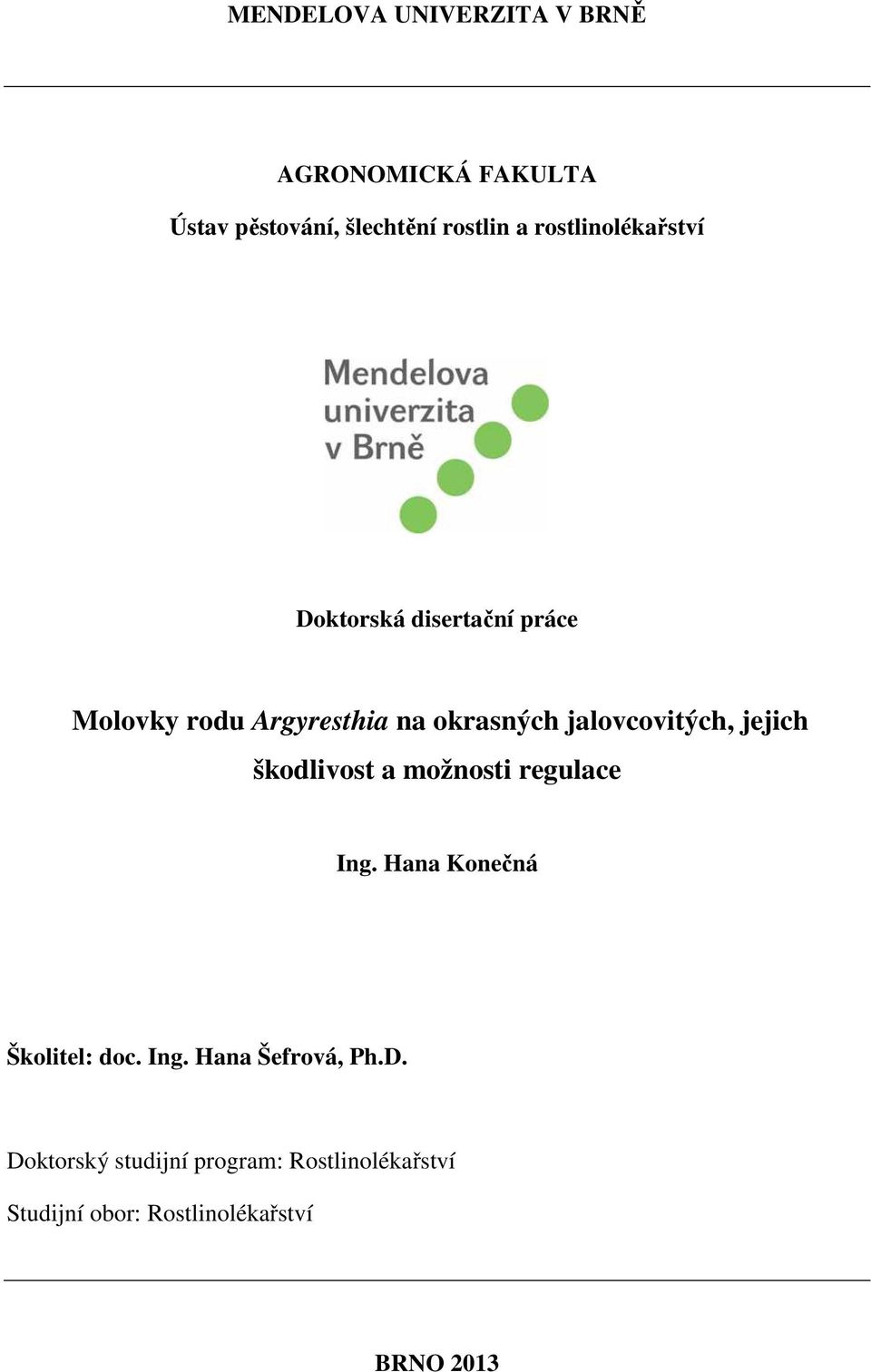 jalovcovitých, jejich škodlivost a možnosti regulace Ing. Hana Konečná Školitel: doc. Ing. Hana Šefrová, Ph.