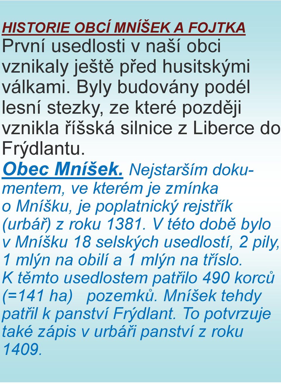 Nejstarším dokumentem, ve kterém je zmínka o Mníšku, je poplatnický rejstřík (urbář) z roku 1381.