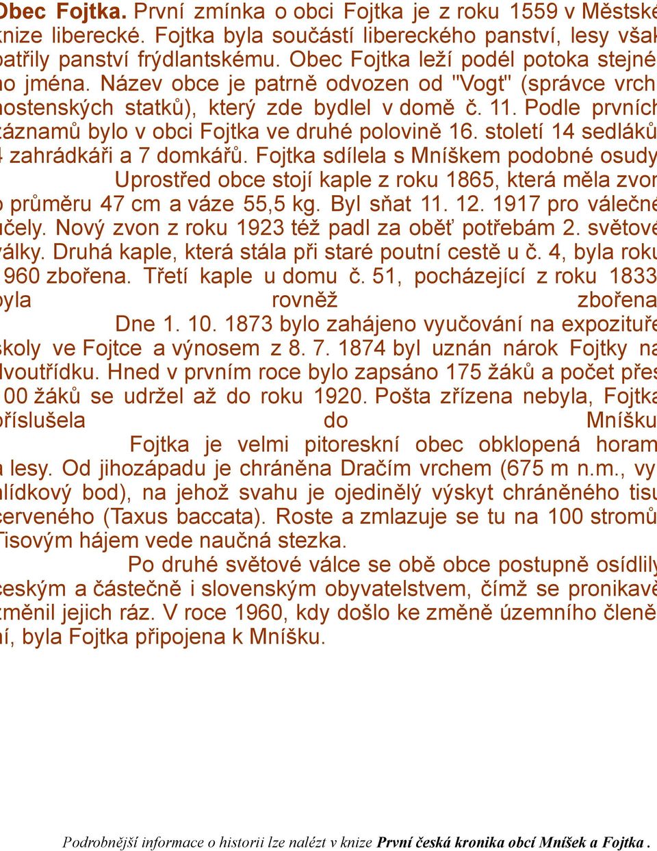 Podle prvních áznamů bylo v obci Fojtka ve druhé polovině 16. století 14 sedláků zahrádkáři a 7 domkářů.