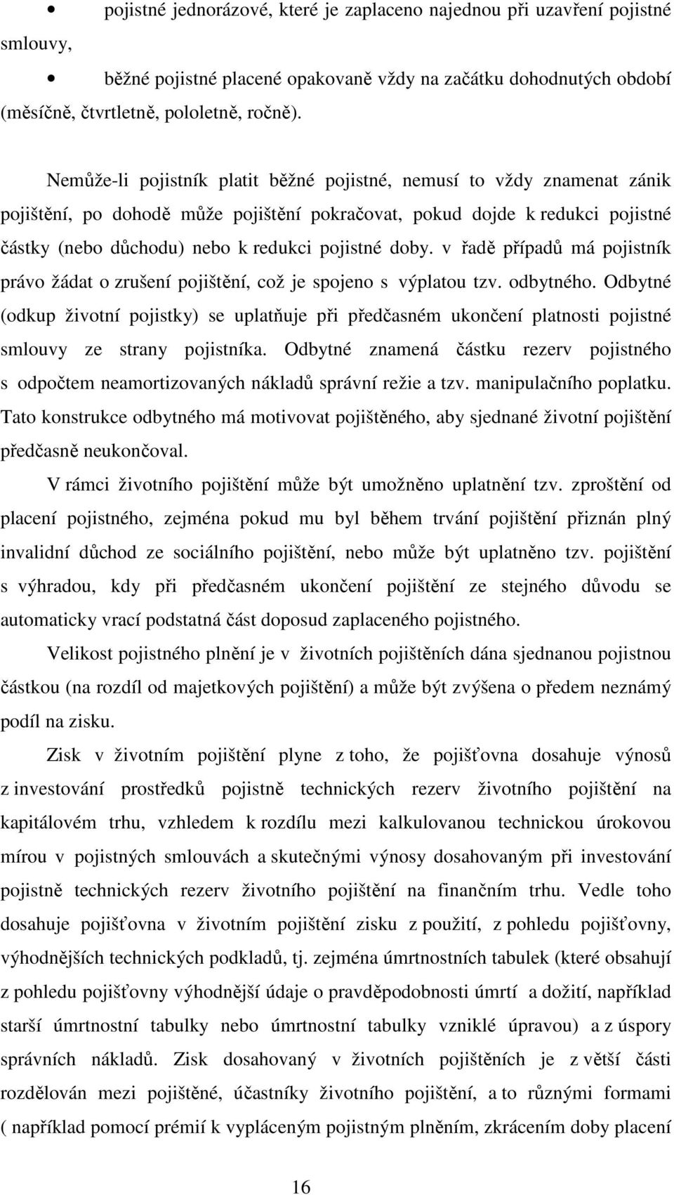 doby. v řadě případů má pojistník právo žádat o zrušení pojištění, což je spojeno s výplatou tzv. odbytného.