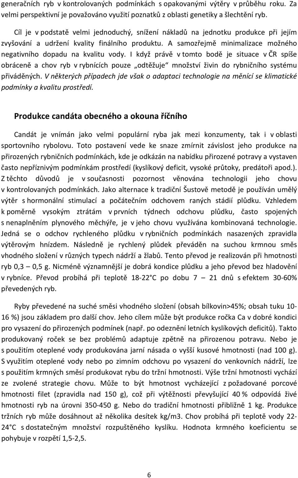 I když právě v tomto bodě je situace v ČR spíše obráceně a chov ryb v rybnících pouze odtěžuje množství živin do rybničního systému přiváděných.