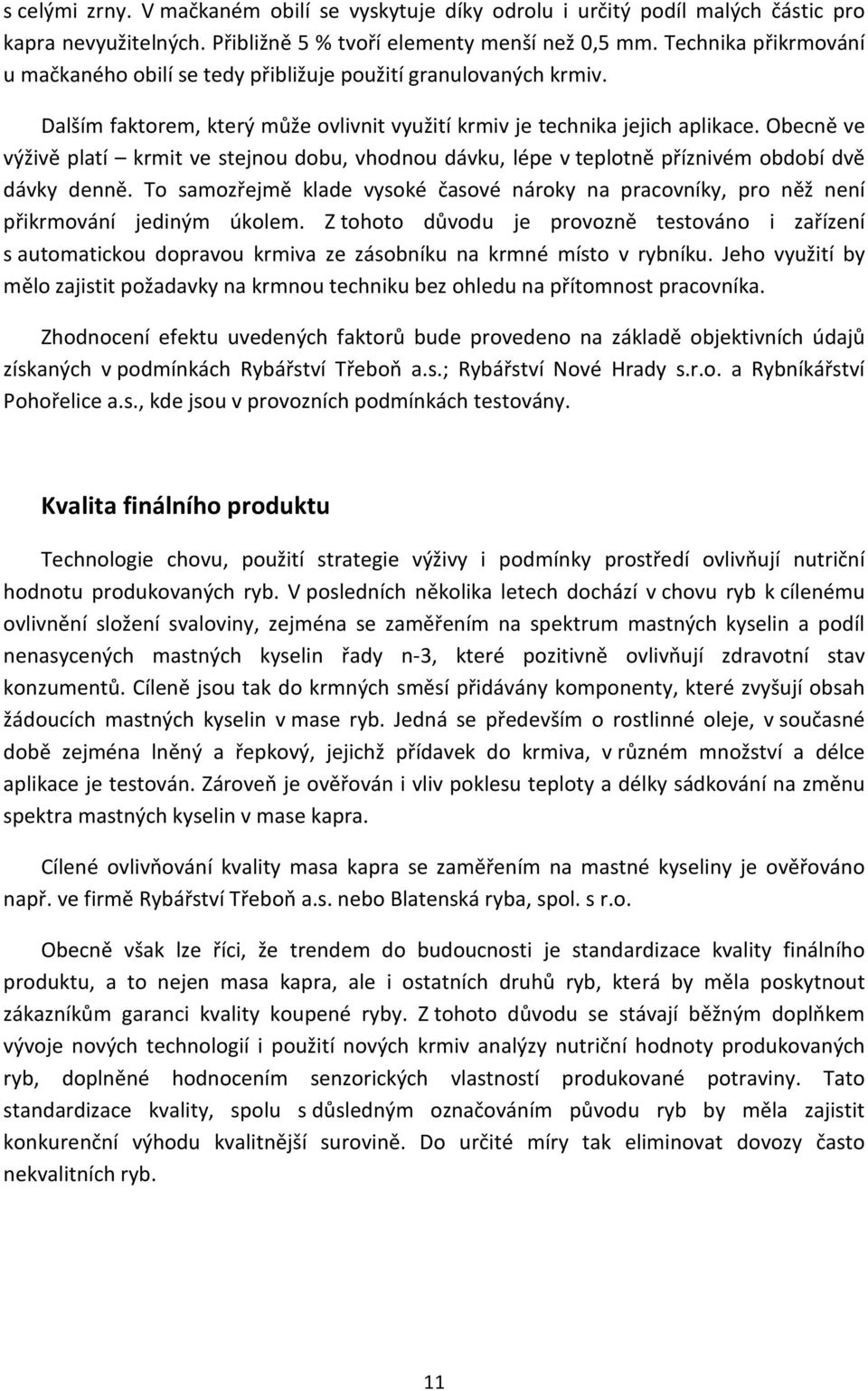 Obecně ve výživě platí krmit ve stejnou dobu, vhodnou dávku, lépe v teplotně příznivém období dvě dávky denně.