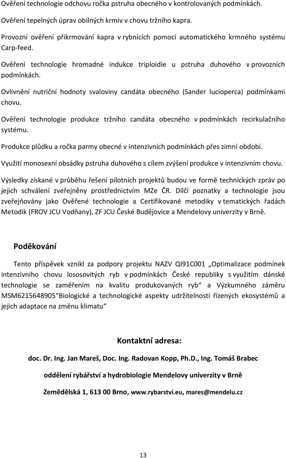 Ovlivnění nutriční hodnoty svaloviny candáta obecného (Sander lucioperca) podmínkami chovu. Ověření technologie produkce tržního candáta obecného v podmínkách recirkulačního systému.