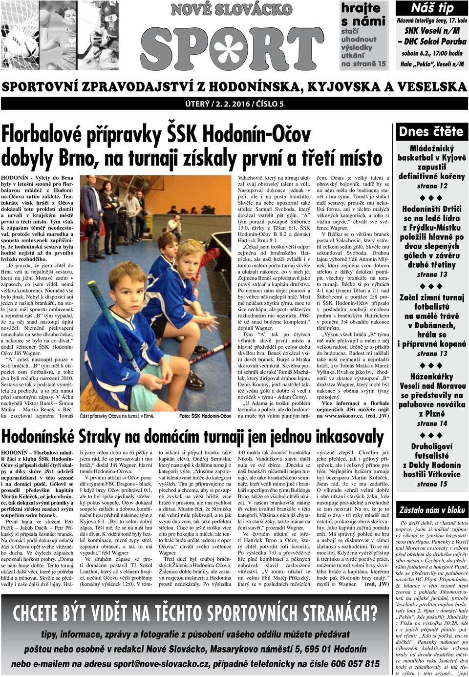kolo SHK Veselí n/m DHC Sokol Poruba Florbalové přípravky ŠSK Hodonín-Očov dobyly Brno, na turnaji získaly první a třetí místo HODONÍN - Výlety do Brna byly v letošní sezoně pro florbalovou mládež z