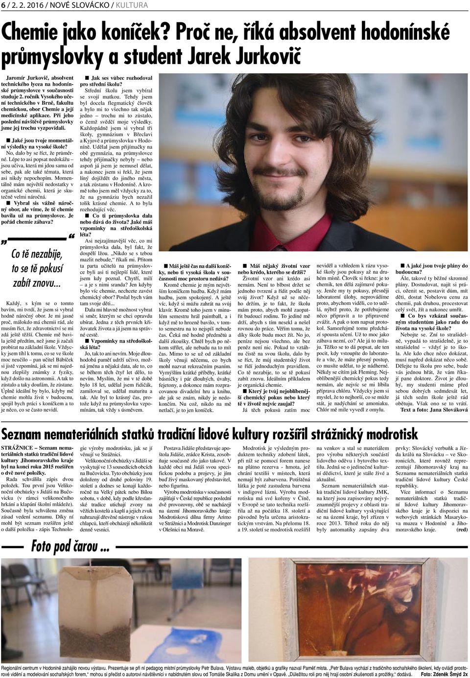 ročník Vysokého učení technického v Brně, fakultu chemickou, obor Chemie a její medicínské aplikace. Při jeho poslední návštěvě průmyslovky jsme jej trochu vyzpovídali.