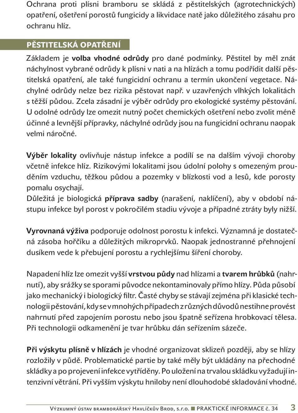 Pěstitel by měl znát náchylnost vybrané odrůdy k plísni v nati a na hlízách a tomu podřídit další pěstitelská opatření, ale také fungicidní ochranu a termín ukončení vegetace.