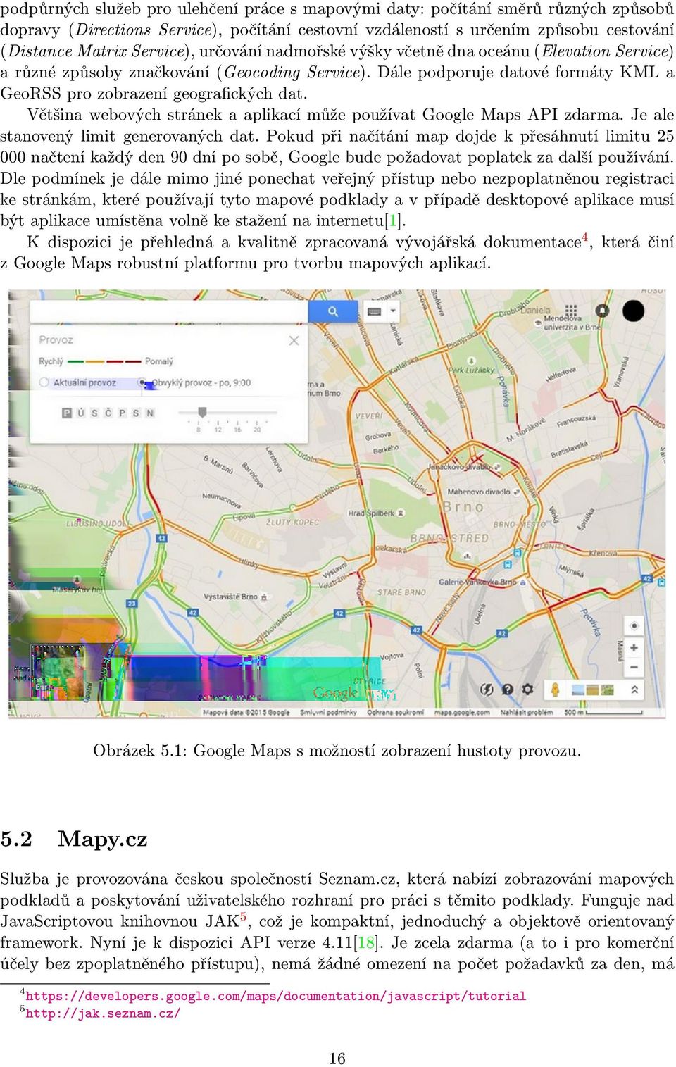 Většina webových stránek a aplikací může používat Google Maps API zdarma. Je ale stanovený limit generovaných dat.