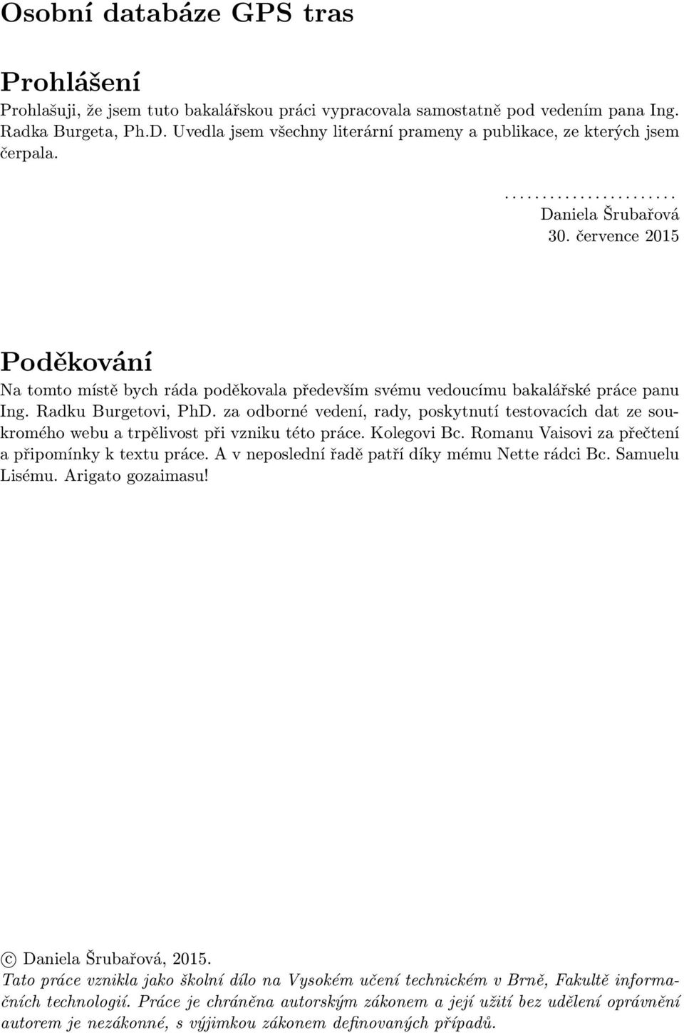 července 2015 Poděkování Na tomto místě bych ráda poděkovala především svému vedoucímu bakalářské práce panu Ing. Radku Burgetovi, PhD.