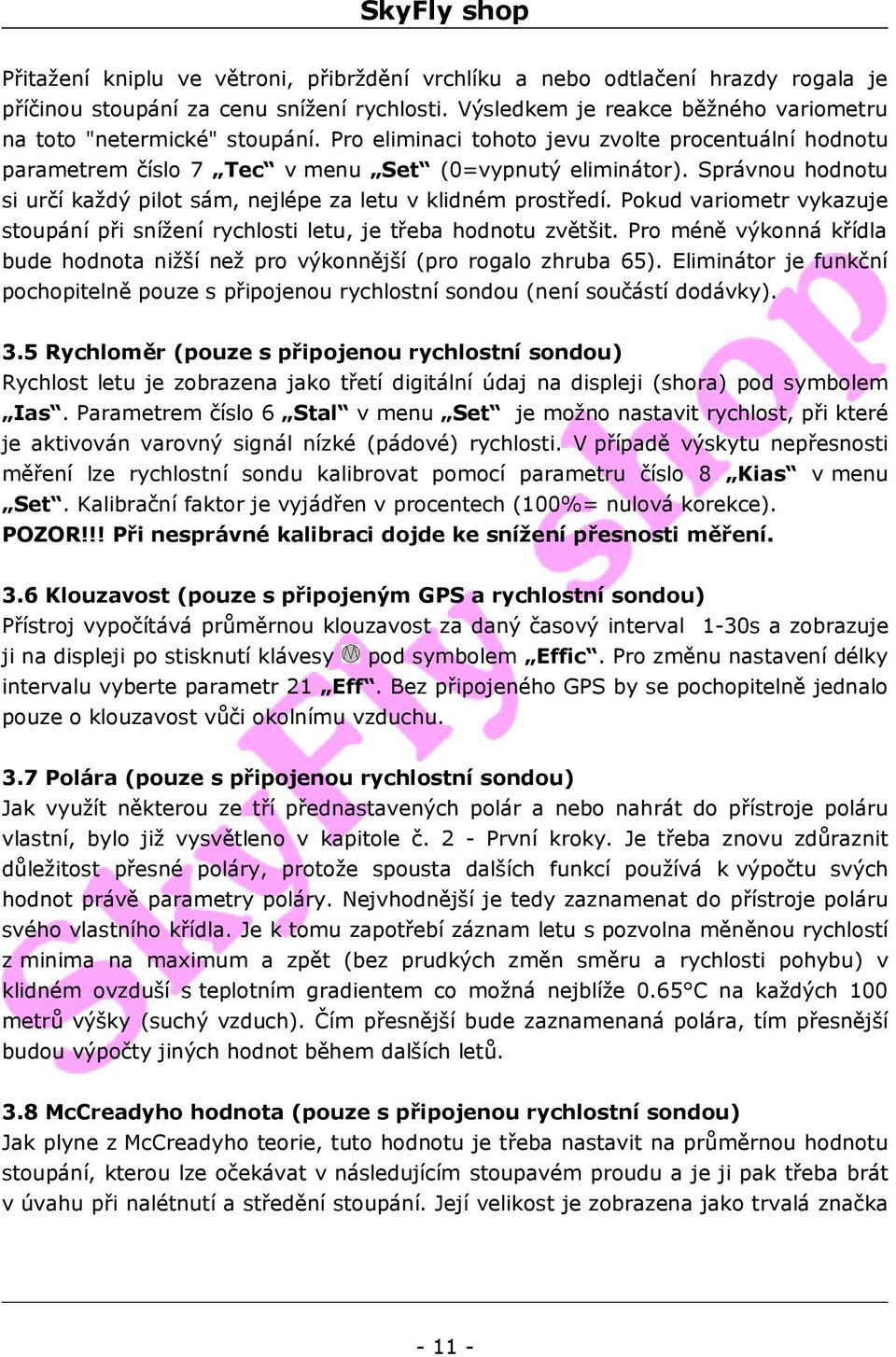 Pokud variometr vykazuje stoupání při snížení rychlosti letu, je třeba hodnotu zvětšit. Pro méně výkonná křídla bude hodnota nižší než pro výkonnější (pro rogalo zhruba 65).
