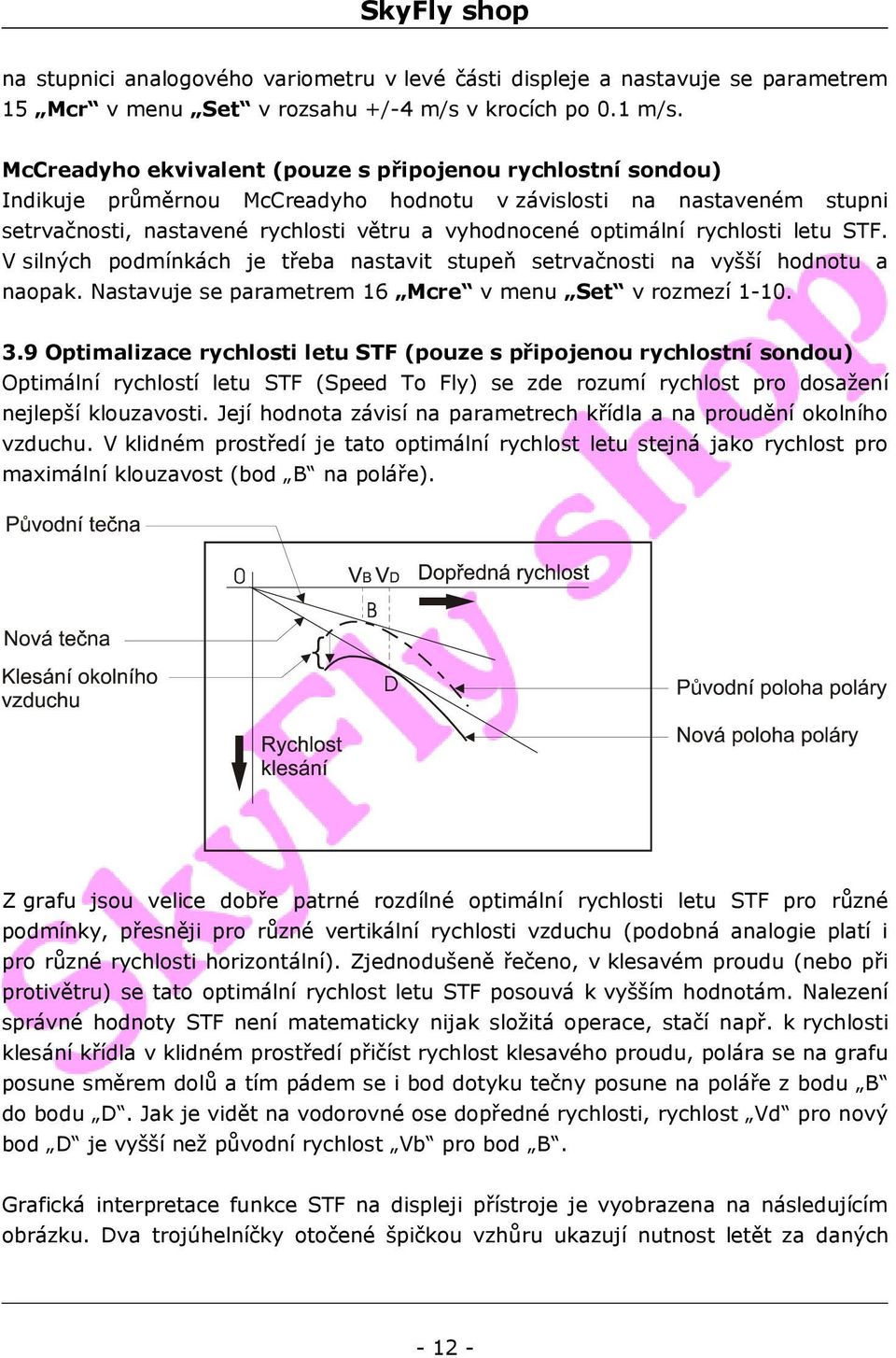 rychlosti letu STF. V silných podmínkách je třeba nastavit stupeň setrvačnosti na vyšší hodnotu a naopak. Nastavuje se parametrem 16 Mcre v menu Set v rozmezí 1-10. 3.