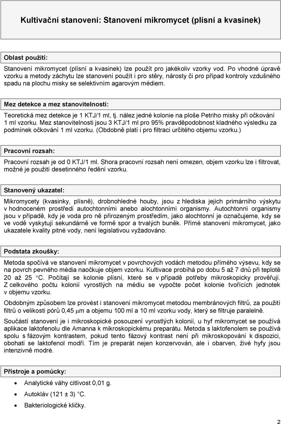 Mez detekce a mez stanovitelnosti: Teoretická mez detekce je 1 KTJ/1 ml, tj. nález jedné kolonie na ploše Petriho misky při očkování 1 ml vzorku.