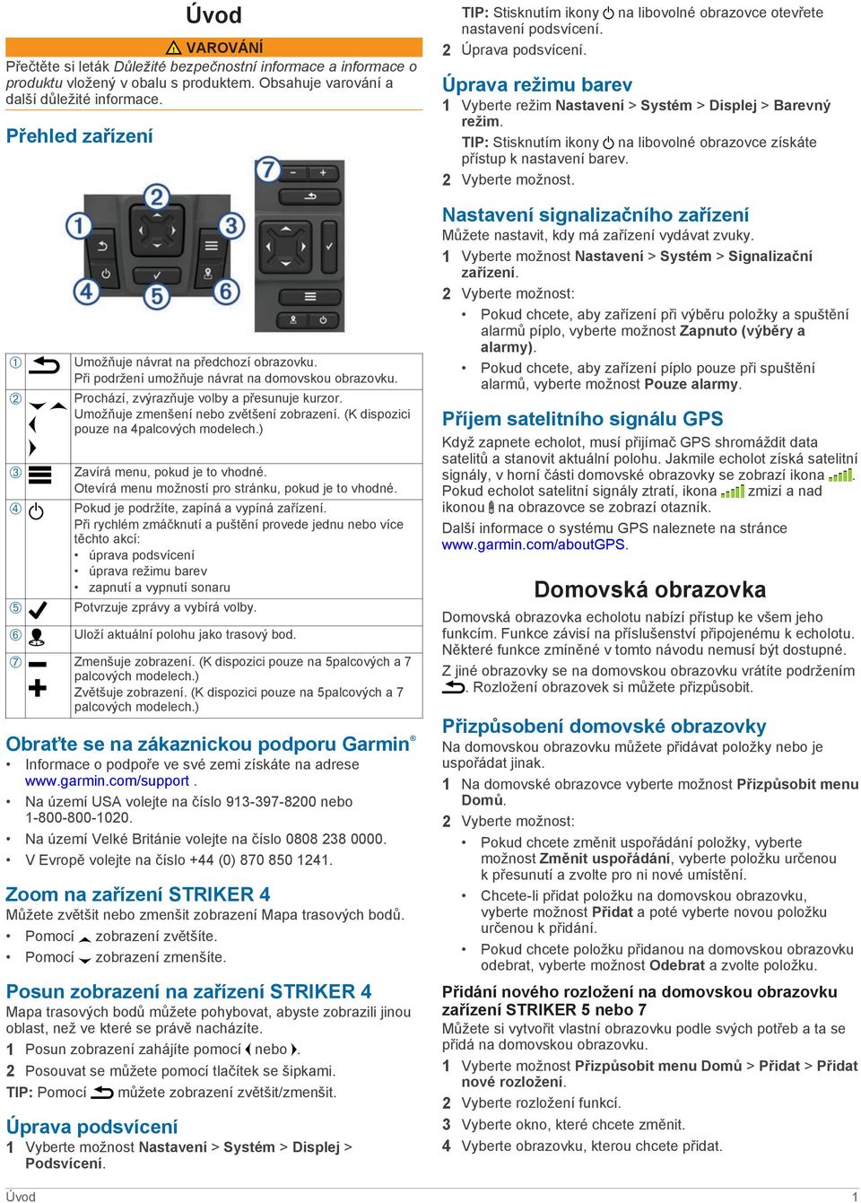 Umožňuje zmenšení nebo zvětšení zobrazení. (K dispozici pouze na 4palcových modelech.) Zavírá menu, pokud je to vhodné. Otevírá menu možností pro stránku, pokud je to vhodné.