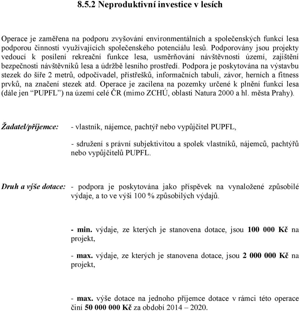 Podpora je poskytována na výstavbu stezek do šíře 2 metrů, odpočívadel, přístřešků, informačních tabulí, závor, herních a fitness prvků, na značení stezek atd.