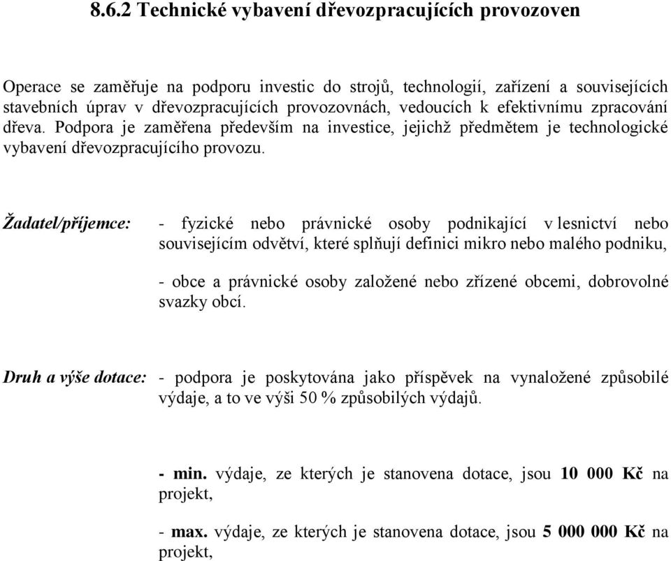 - fyzické nebo právnické osoby podnikající v lesnictví nebo souvisejícím odvětví, které splňují definici mikro nebo malého podniku, - obce a právnické osoby založené nebo zřízené obcemi, dobrovolné