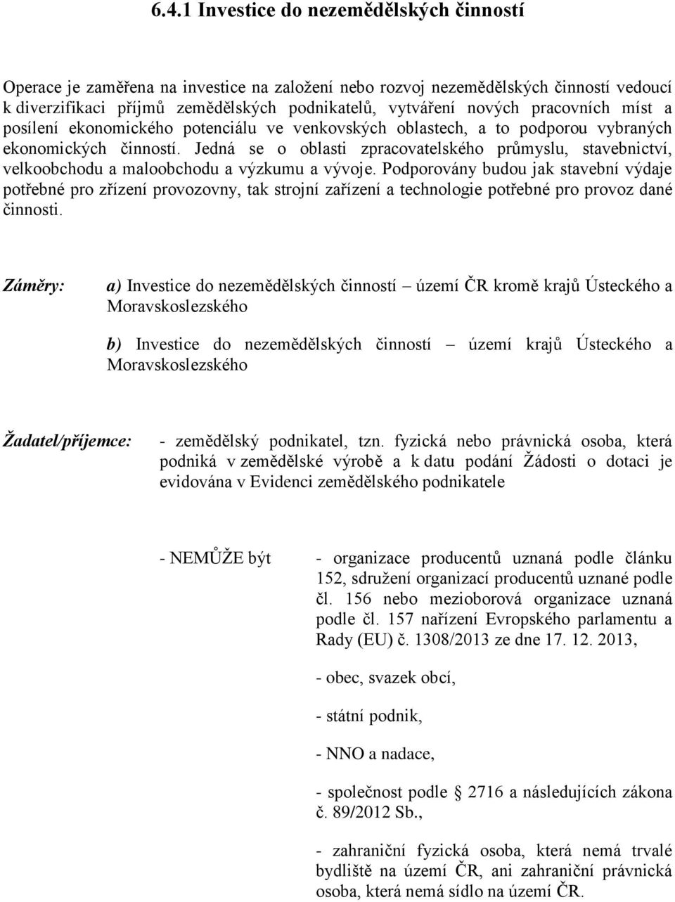 Jedná se o oblasti zpracovatelského průmyslu, stavebnictví, velkoobchodu a maloobchodu a výzkumu a vývoje.