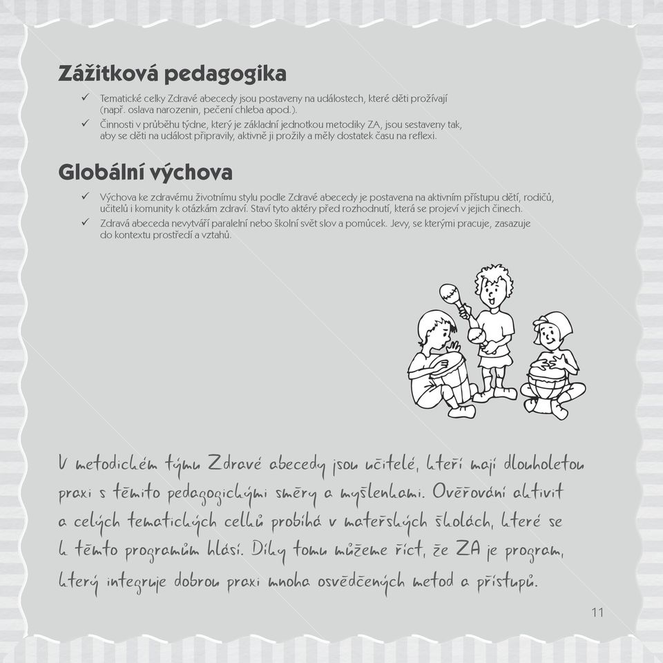 Globální výchova Výchova ke zdravému životnímu stylu podle Zdravé abecedy je postavena na aktivním přístupu dětí, rodičů, učitelů i komunity k otázkám zdraví.