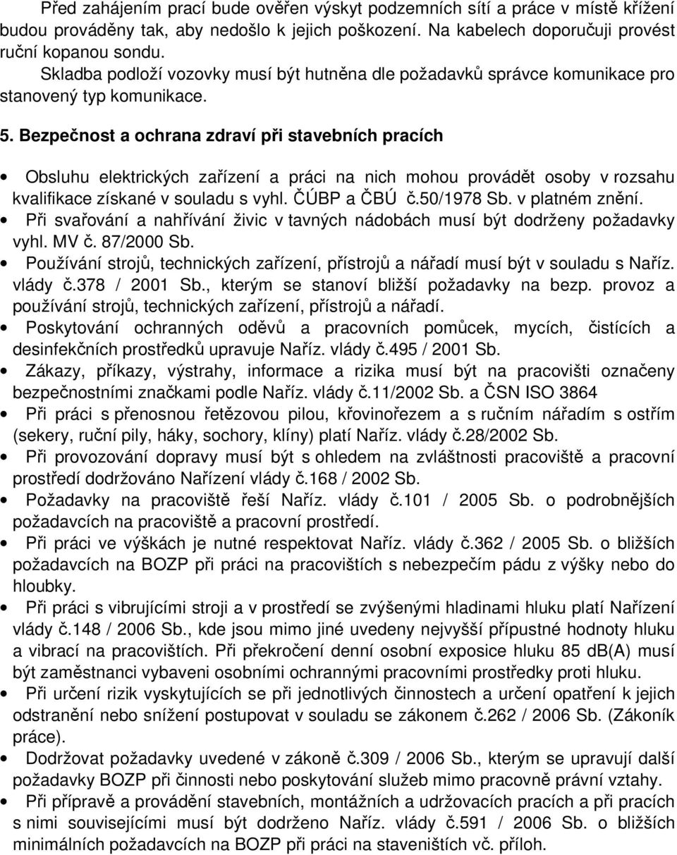 Bezpečnost a ochrana zdraví při stavebních pracích Obsluhu elektrických zařízení a práci na nich mohou provádět osoby v rozsahu kvalifikace získané v souladu s vyhl. ČÚBP a ČBÚ č.50/1978 Sb.