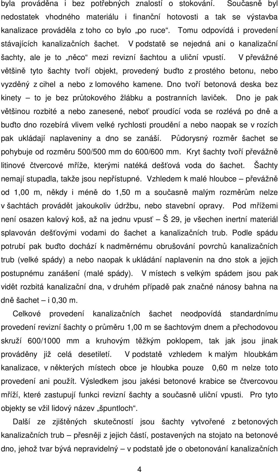 V převážné většině tyto šachty tvoří objekt, provedený buďto z prostého betonu, nebo vyzděný z cihel a nebo z lomového kamene.