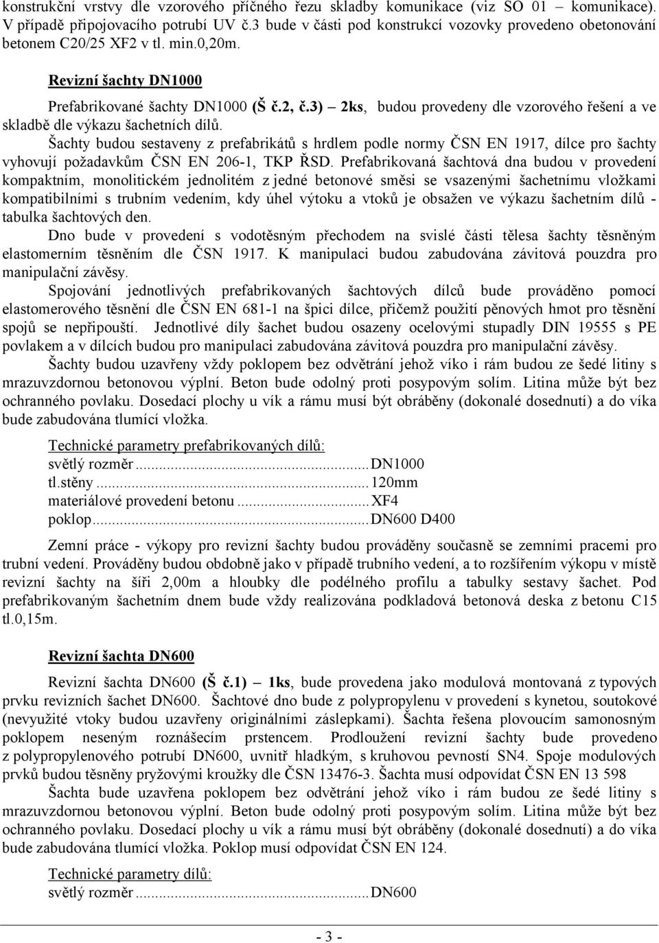 3) 2ks, budou provedeny dle vzorového řešení a ve skladbě dle výkazu šachetních dílů.