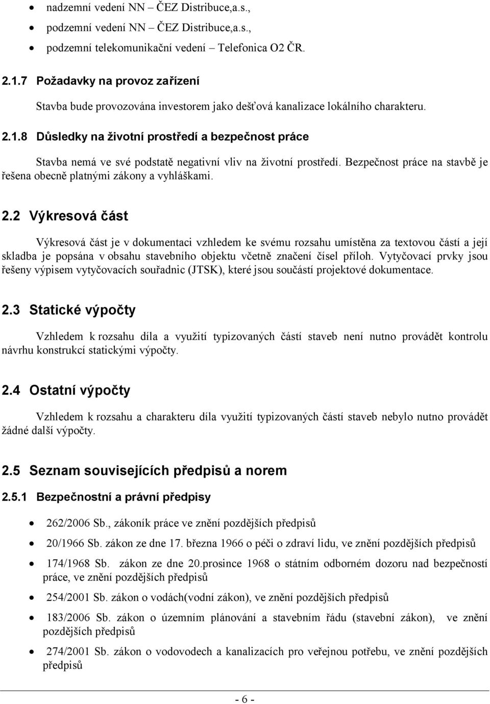 8 Důsledky na životní prostředí a bezpečnost práce Stavba nemá ve své podstatě negativní vliv na životní prostředí. Bezpečnost práce na stavbě je řešena obecně platnými zákony a vyhláškami. 2.