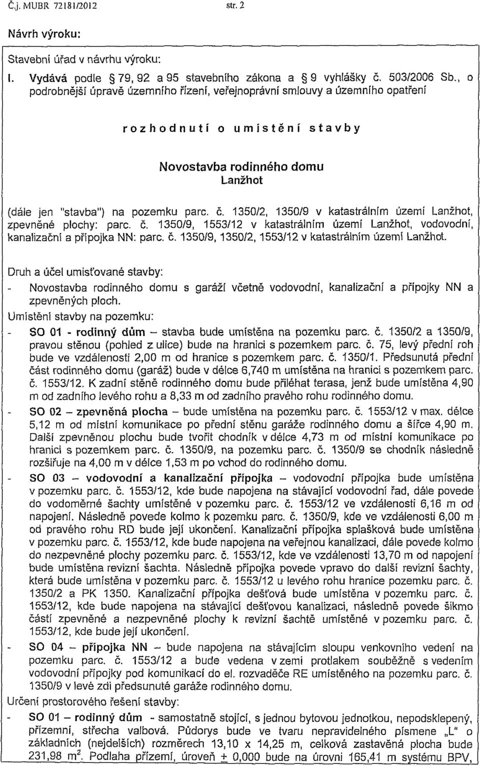 1350/2, 1350/9 v katastrálním území Lanzhot, zpevněné plochy: pare. č. 1350/9, 1553/12 v katastrálním území Lanzhot, vodovodní, kanalizační a přípojka NN: pare. č. 1350/9, 1350/2, 1553/12 v katastrálním území Lanzhot.