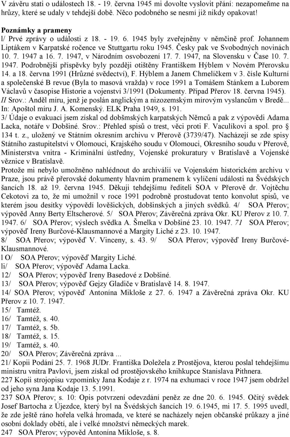 1947 a 16. 7. 1947, v Národním osvobození 17. 7. 1947, na Slovensku v Čase 10. 7. 1947. Podrobnější příspěvky byly později otištěny Františkem Hýblem v Novém Přerovsku 14. a 18.