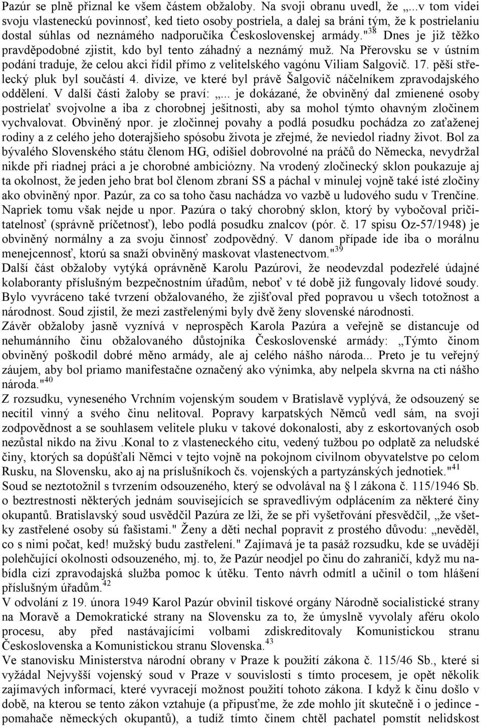 " 38 Dnes je již těžko pravděpodobné zjistit, kdo byl tento záhadný a neznámý muž. Na Přerovsku se v ústním podání traduje, že celou akci řídil přímo z velitelského vagónu Viliam Salgovič. 17.