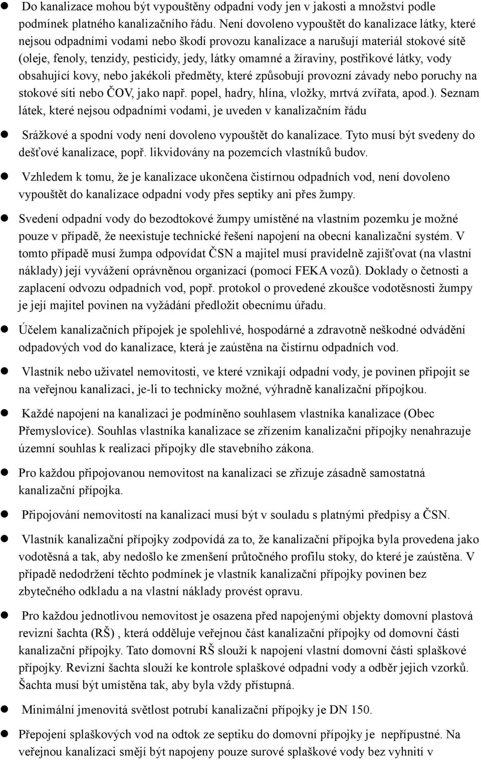 žíraviny, postřikové látky, vody obsahující kovy, nebo jakékoli předměty, které způsobují provozní závady nebo poruchy na stokové síti nebo ČOV, jako např.