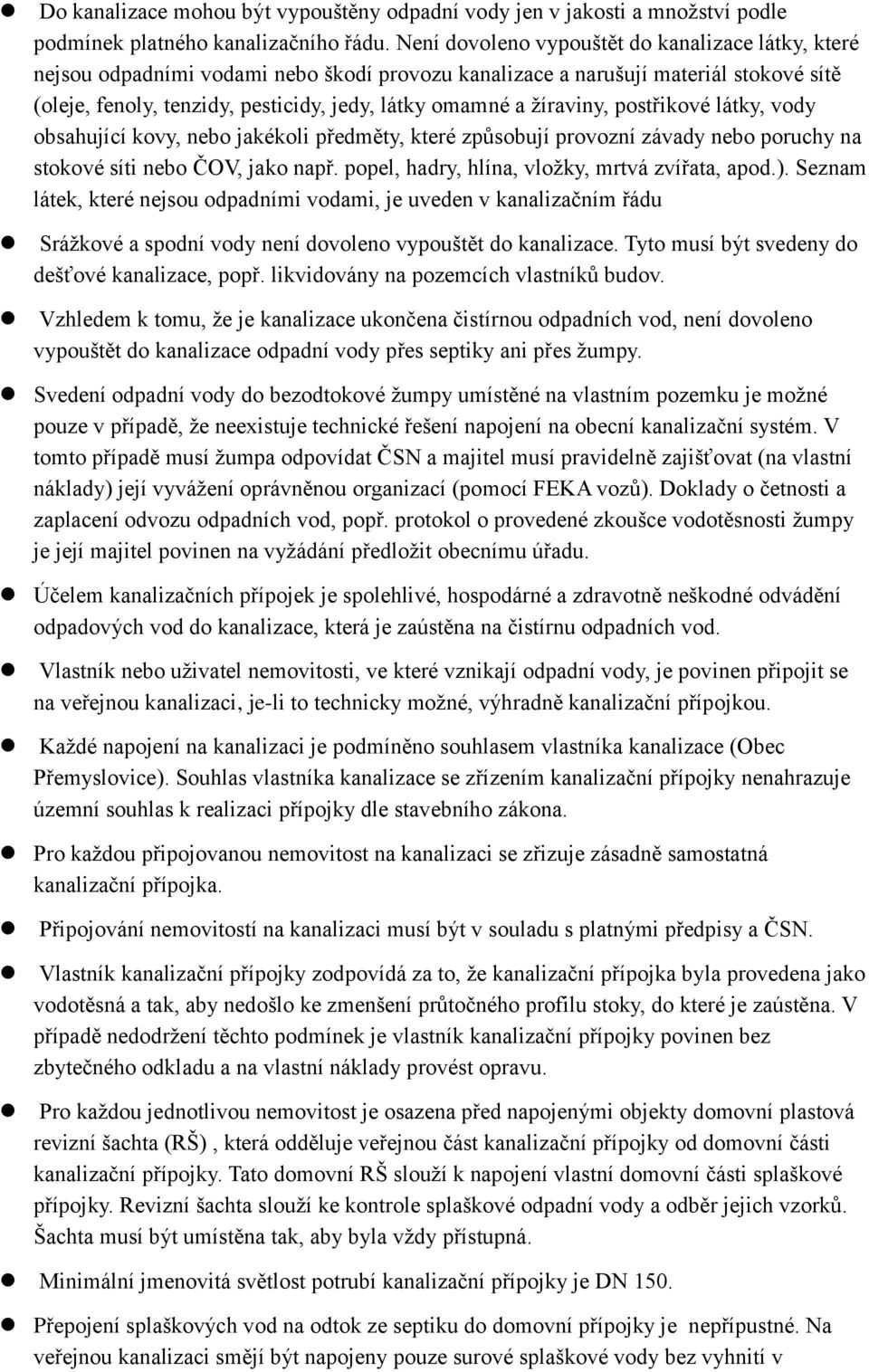 žíraviny, postřikové látky, vody obsahující kovy, nebo jakékoli předměty, které způsobují provozní závady nebo poruchy na stokové síti nebo ČOV, jako např.