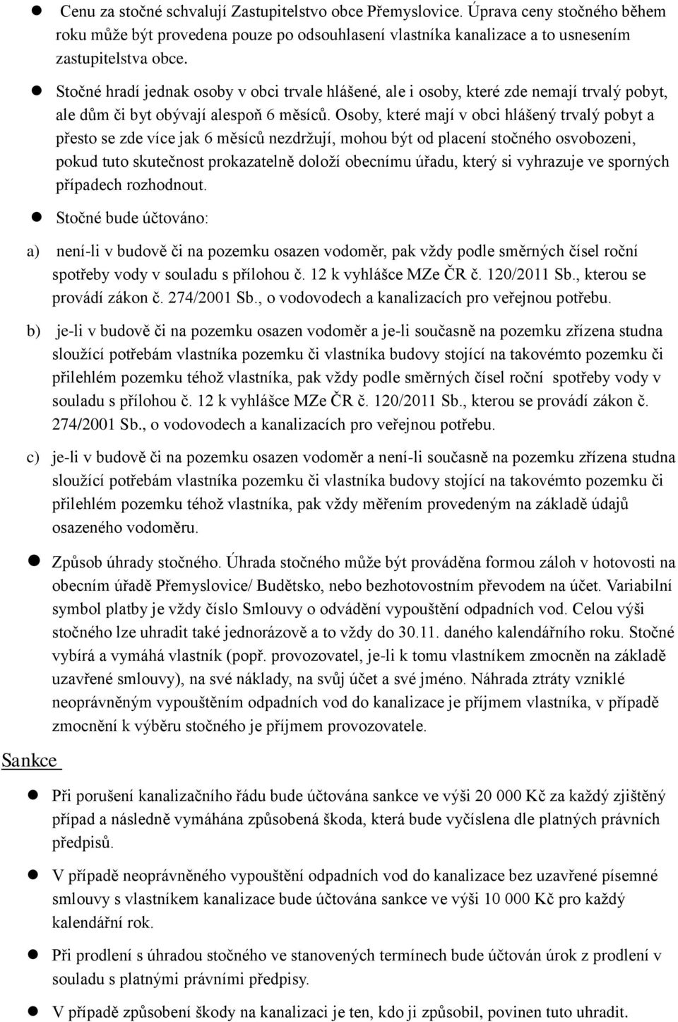 Osoby, které mají v obci hlášený trvalý pobyt a přesto se zde více jak 6 měsíců nezdržují, mohou být od placení stočného osvobozeni, pokud tuto skutečnost prokazatelně doloží obecnímu úřadu, který si