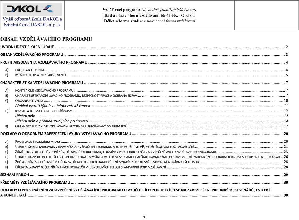 .. 10 Přehled využití týdnů v období září až červen... 11 D) ROZSAH A FORMA TEORETICKÉ PŘÍPRAVY... 12 Učební plán... 12 Učební plán a přehled studijních povinností.