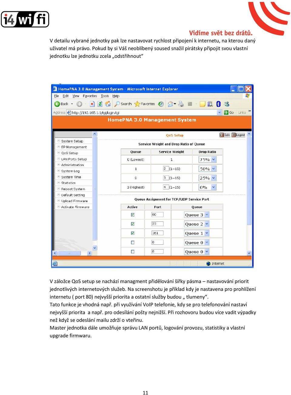 jednotlivých internetových služeb. Na screenshotu je příklad kdy je nastavena pro prohlížení internetu ( port 80) nejvyšší priorita a ostatní služby budou tlumeny. Tato funkce je vhodná např.