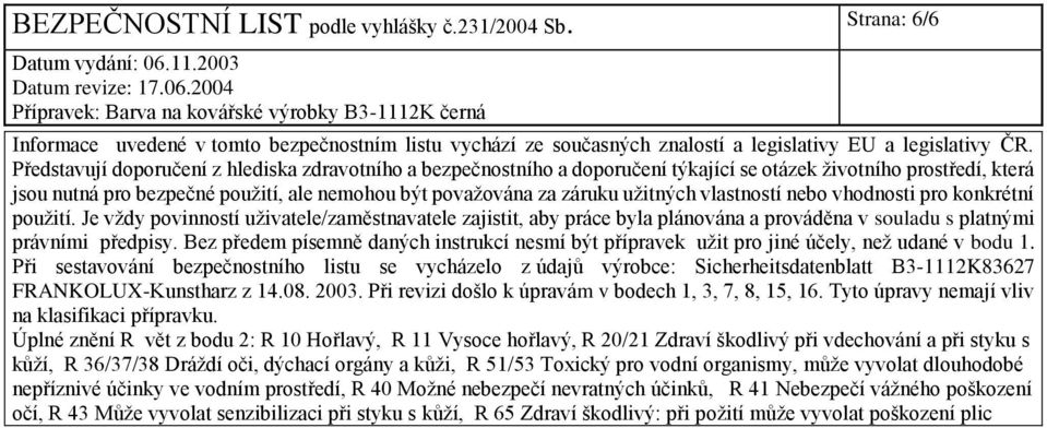 užitných vlastností nebo vhodnosti pro konkrétní použití. Je vždy povinností uživatele/zaměstnavatele zajistit, aby práce byla plánována a prováděna v souladu s platnými právními předpisy.