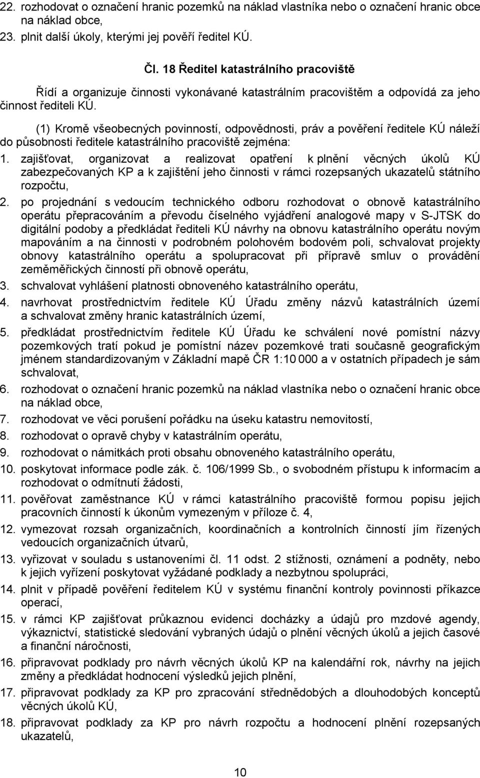 (1) Kromě všeobecných povinností, odpovědnosti, práv a pověření ředitele KÚ náleží do působnosti ředitele katastrálního pracoviště zejména: 1.