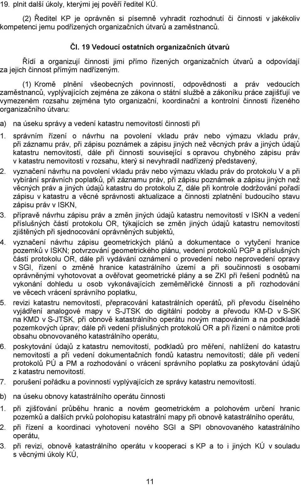 (1) Kromě plnění všeobecných povinností, odpovědnosti a práv vedoucích zaměstnanců, vyplývajících zejména ze zákona o státní službě a zákoníku práce zajišťují ve vymezeném rozsahu zejména tyto