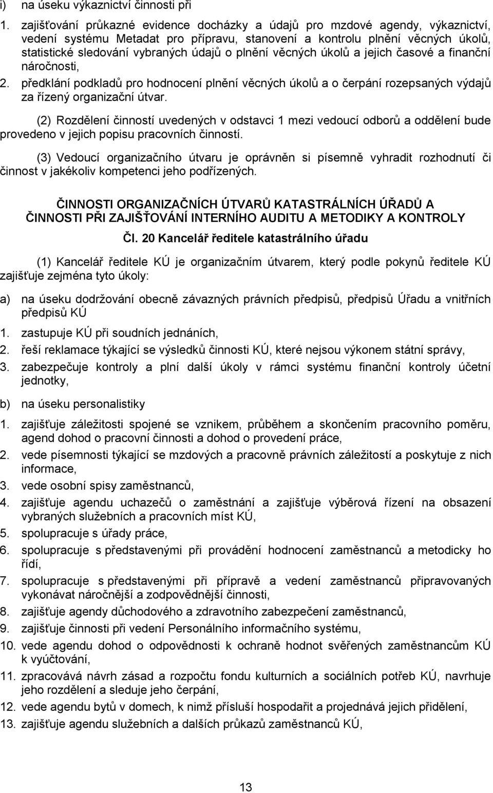 plnění věcných úkolů a jejich časové a finanční náročnosti, 2. předklání podkladů pro hodnocení plnění věcných úkolů a o čerpání rozepsaných výdajů za řízený organizační útvar.